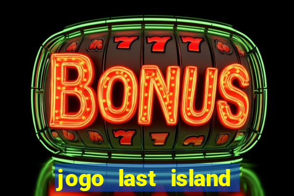 jogo last island of survival